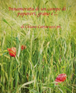 Innamorata di un campo di papaveri, grano e ... di Chiara Cattaruzzi ph. book cover
