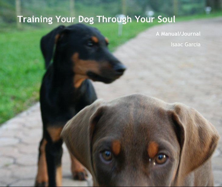 View Training Your Dog Through Your Soul by Isaac Garcia