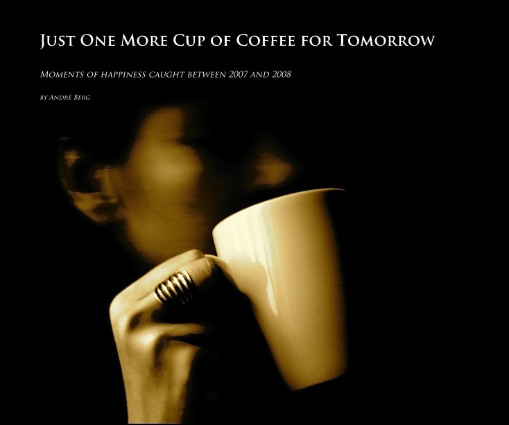 View Just One More Cup of Coffee for Tomorrow by AndrÃ© Berg