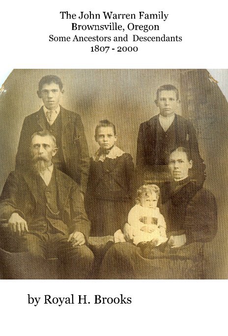 View The John Warren Family Brownsville, Oregon Some Ancestors and Descendants 1807 - 2000 by Royal H. Brooks