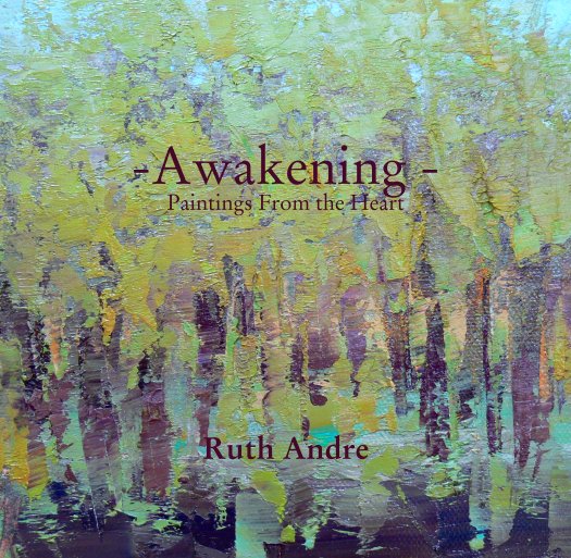 View -Awakening - 
Paintings From the Heart by Ruth Andre
