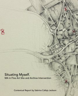 Situating Myself. MA in Fine Art Site and Archive Intervention book cover