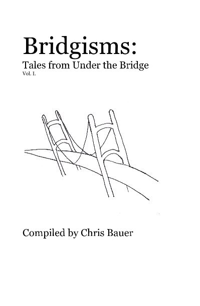 View Bridgisms: Tales from Under the Bridge Vol. I. by Compiled by Chris Bauer