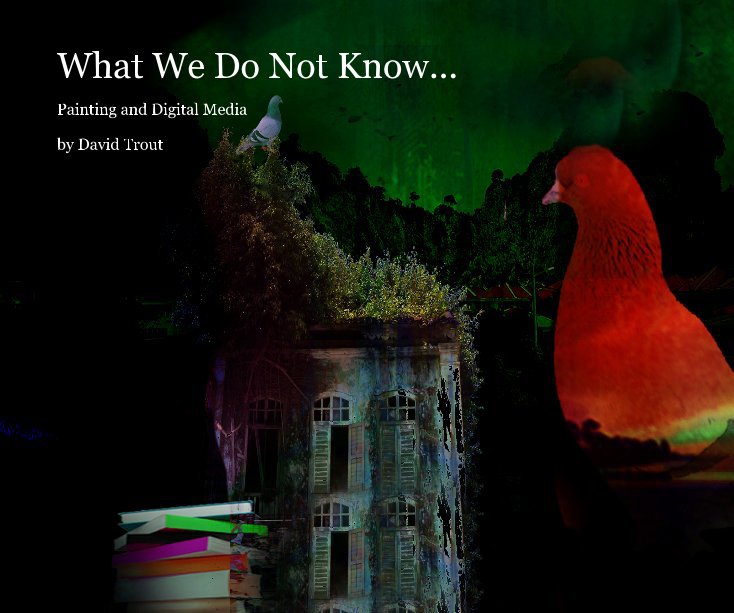 View What We Do Not Know... by David Trout