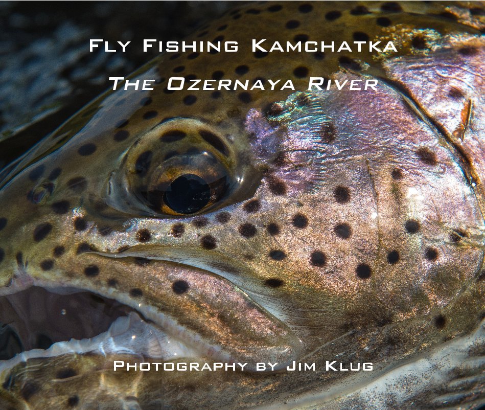 View Fly Fishing Kamchatka - The Ozernaya River by Jim Klug