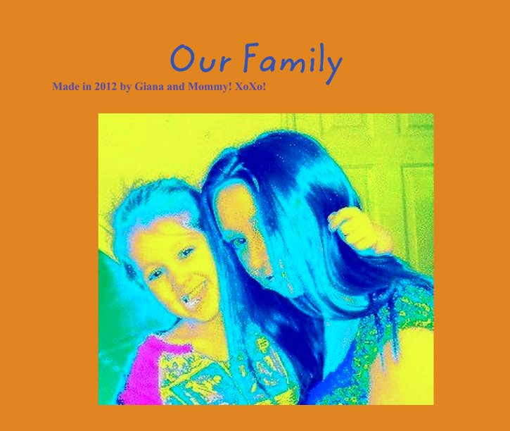 Our Family nach Made in 2012 by Giana and Mommy! XoXo! anzeigen