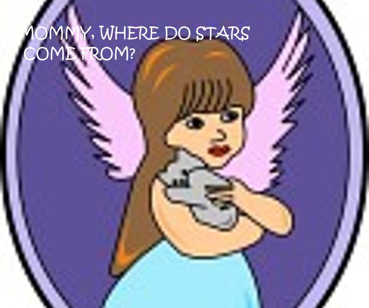 View MOMMY, WHERE DO STARS COME FROM? by BY;ANGEL STAR