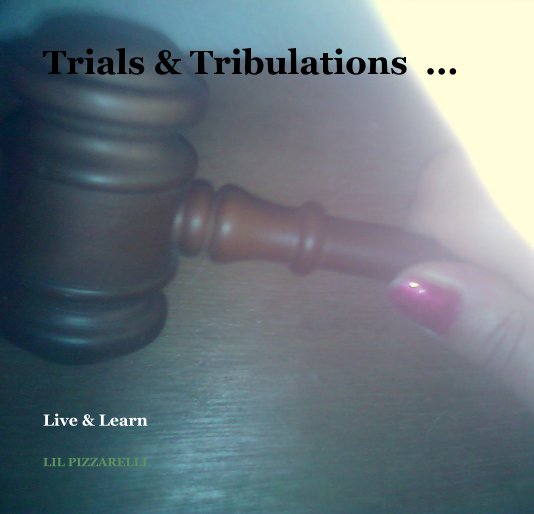View Trials & Tribulations ... by LIL PIZZARELLI