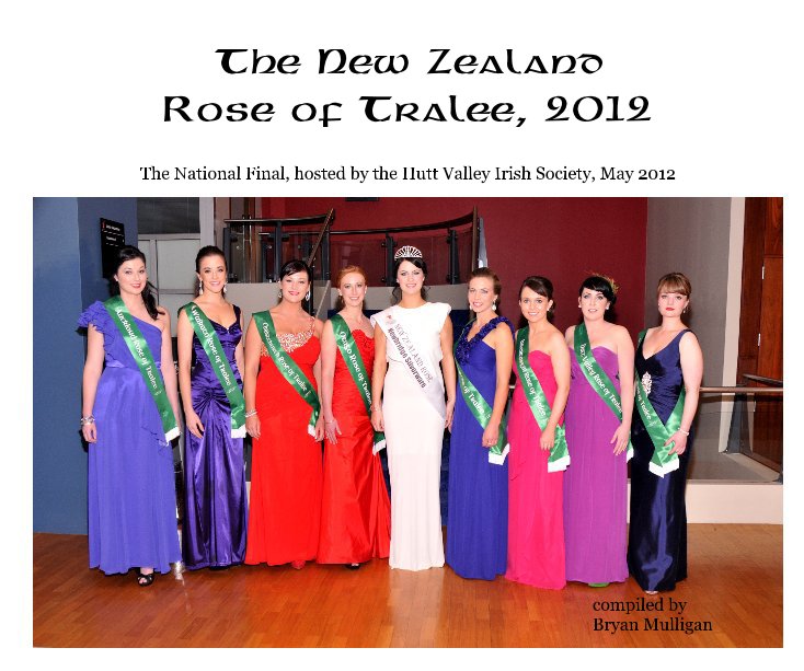 View The New Zealand Rose of Tralee, 2012 by compiled by Bryan Mulligan