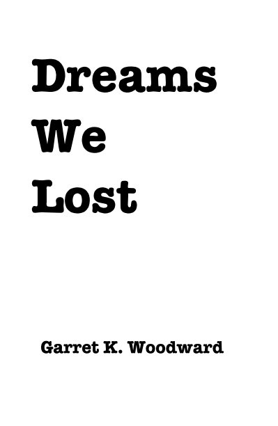 View Dreams We Lost by Garret K. Woodward