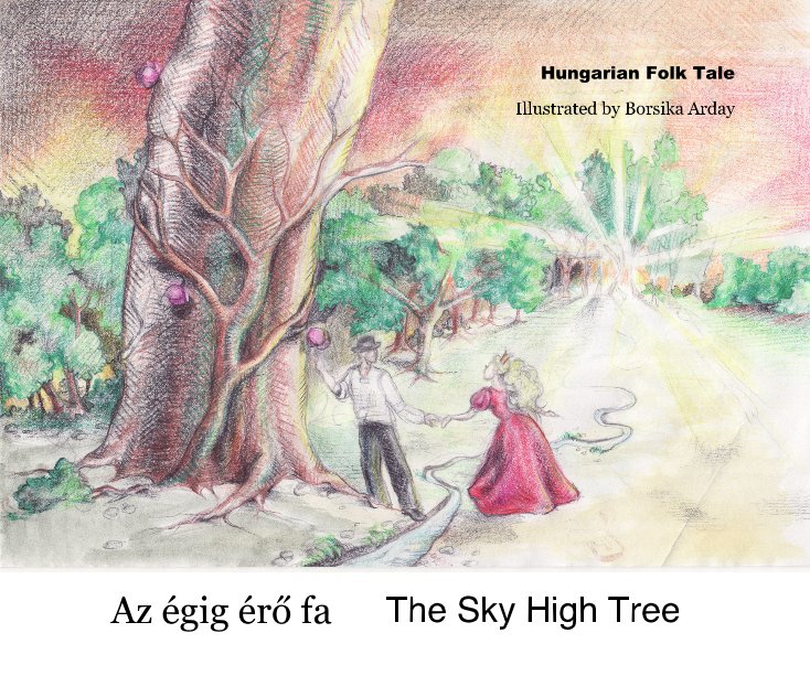 View Az égig érő fa The Sky High Tree by Illustrated by Borsika Arday