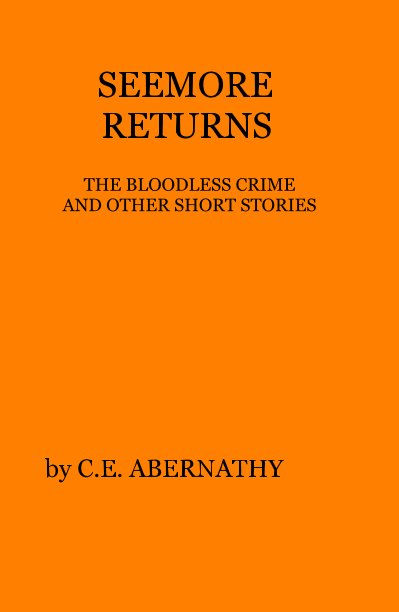 Ver SEEMORE RETURNS THE BLOODLESS CRIME AND OTHER SHORT STORIES por C.E. ABERNATHY