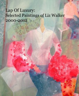 Lap Of Luxury: Selected Paintings of Liz Walker 2000-2012 book cover