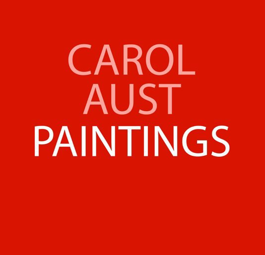 View Carol Aust Paintings 2009 by Carol Aust