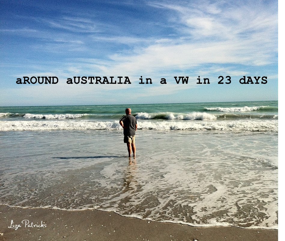 View aROUND aUSTRALIA in a VW in 23 dAYS by Liza Patricks