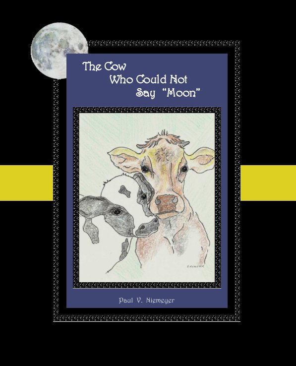 View The Cow Who Could Not Say "Moon" by Paul V. Niemeyer
