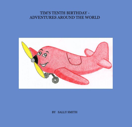 View TIM'S TENTH BIRTHDAY - ADVENTURES AROUND THE WORLD by SALLY SMITH