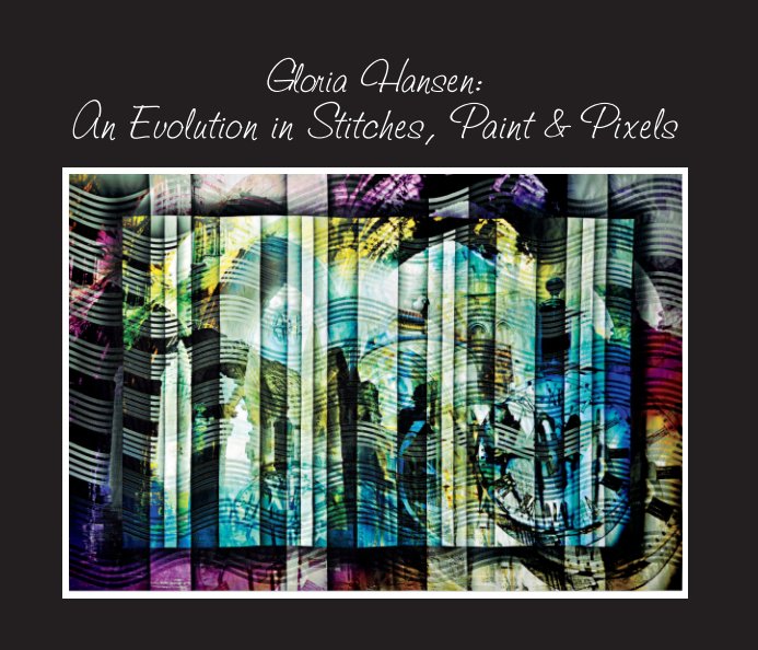 View Gloria Hansen: An Evolution in Stitches, Paint & Pixels (standard paper) by Gloria Hansen