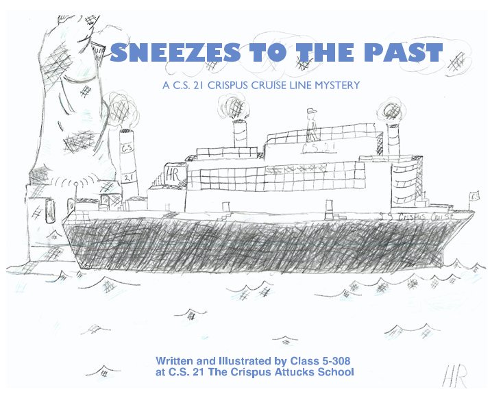 ﻿SNEEZES TO THE PAST Written and Illustrated by Class 5-308 at C.S. 21 The Crispus Attucks School nach mothra3252 anzeigen