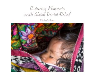 Enduring Moments with Global Dental Relief - $59.95 - 94 page soft cover book cover