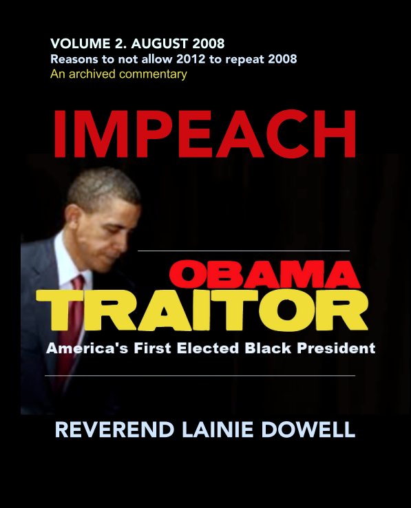 View IMPEACH OBAMA TRAITOR VOLUME 2. AUGUST 2008 by REVEREND LAINIE DOWELL