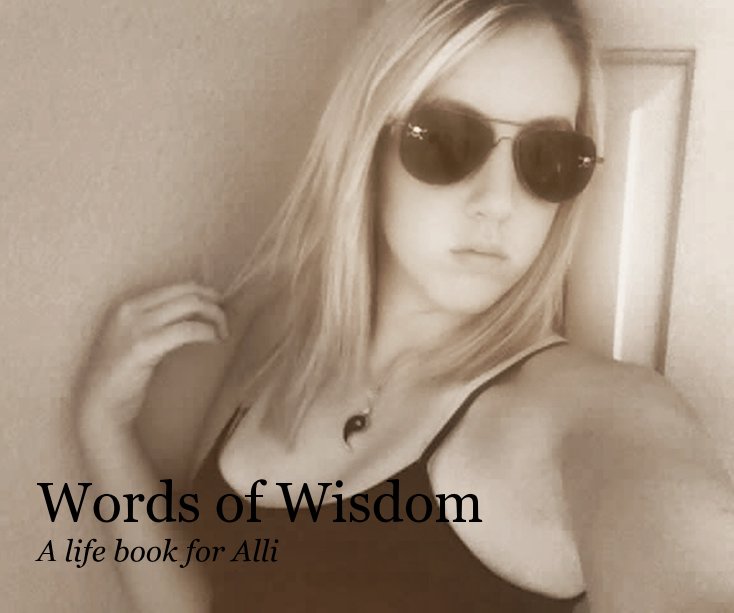 View Words of Wisdom A life book for Alli by PaigeHughes