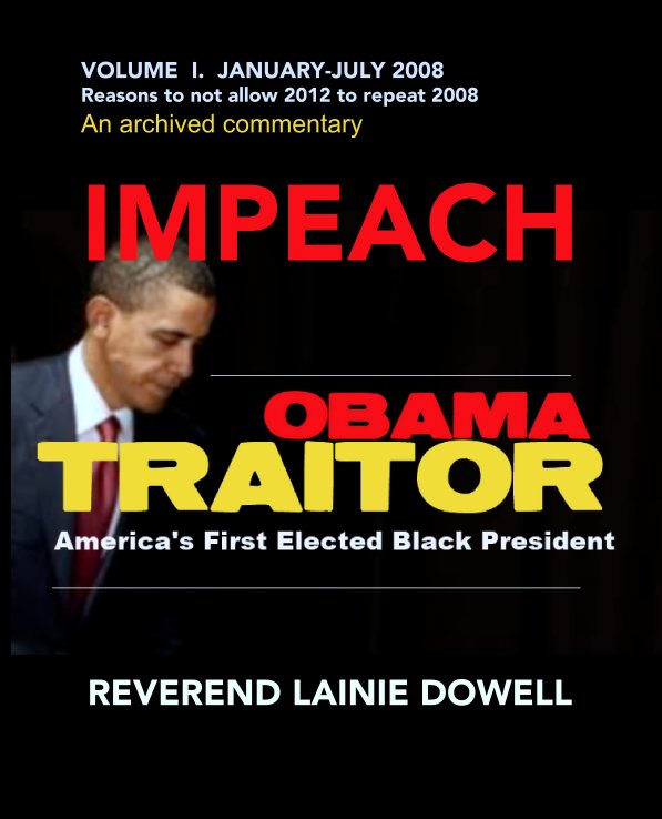 View IMPEACH OBAMA TRAITOR VOLUME  I.  JANUARY-JULY 2008 by REVEREND LAINIE DOWELL