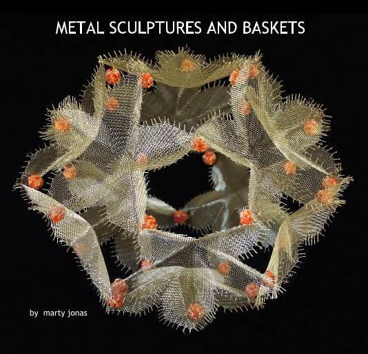 View METAL SCULPTURES AND BASKETS by marty jonas