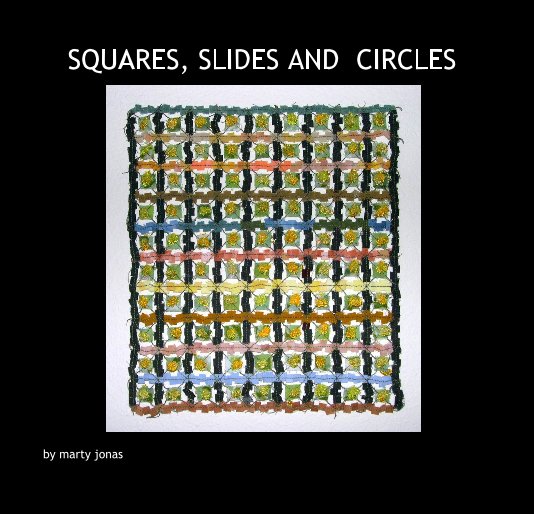 View SQUARES, SLIDES AND CIRCLES by marty jonas