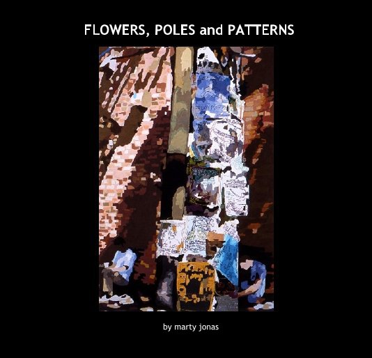 View FLOWERS, POLES and PATTERNS by marty jonas