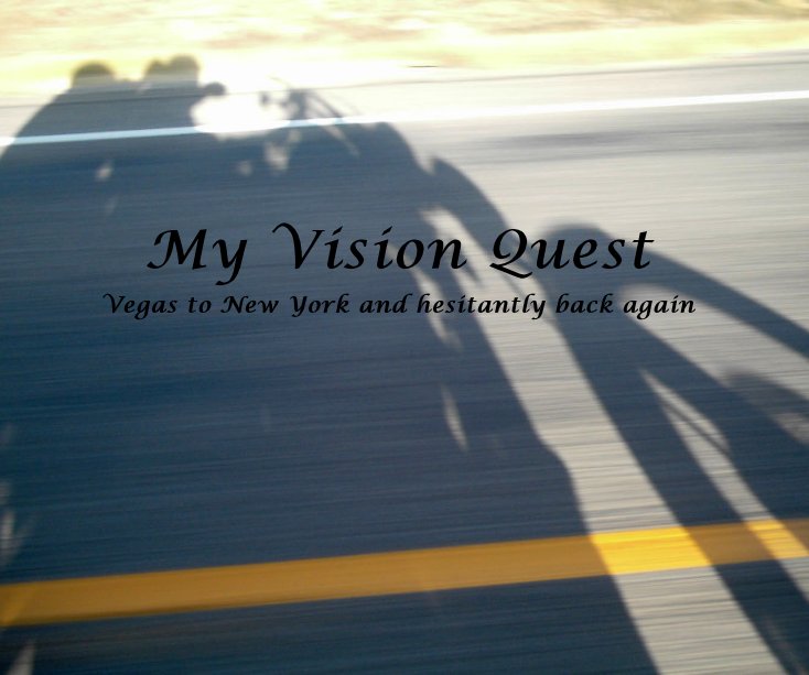 View My Vision Quest Vegas to New York and hesitantly back again by Mike Anderson