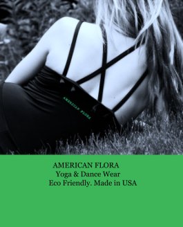 AMERICAN FLORA
                   Yoga & Dance Wear
               Eco Friendly. Made in USA book cover