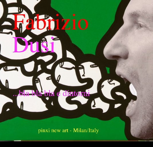 View Fabrizio Dusi ...bla bla bla e dintorni by pinxi new art - Milan/Italy