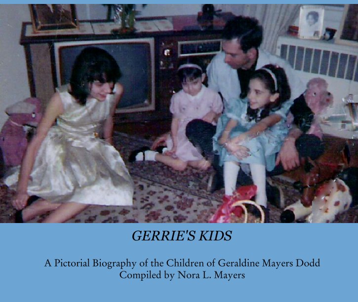 View GERRIE'S KIDS by A Pictorial Biography of the Children of Geraldine Mayers Dodd
Compiled by Nora L. Mayers