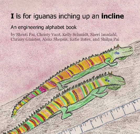 View I is for iguanas inching up an incline by Shruti Pai, Christy Vant, Kelly Schmidt, Sheri Imsdahl, Chrissy Glaister, Aleks Shepsis, Katie Bates, and Shilpa Pai