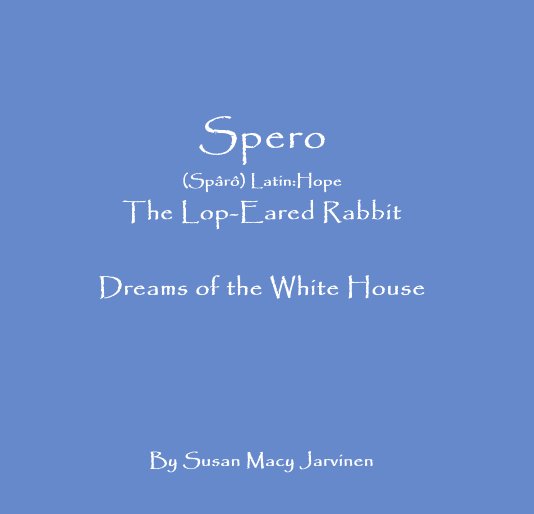 View Spero Latin:Hope The Lop-Eared Rabbit by Susan Macy Jarvinen