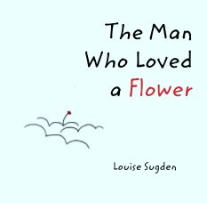 The Man
 Who Loved
 a Flower book cover