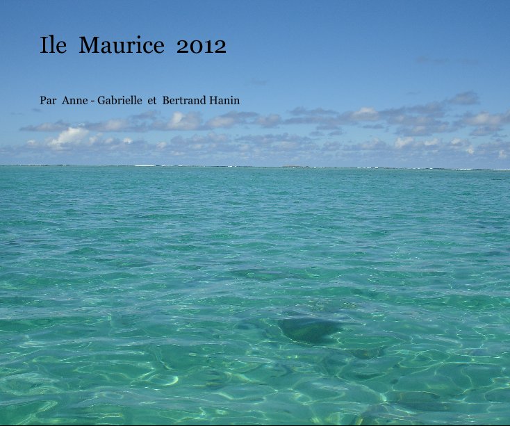 View Ile Maurice 2012 by Par Anne - Gabrielle et Bertrand Hanin