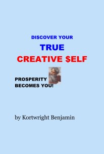 DI$COVER YOUR TRUE CREATIVE $ELF PROSPERITY BECOMES YOU! book cover