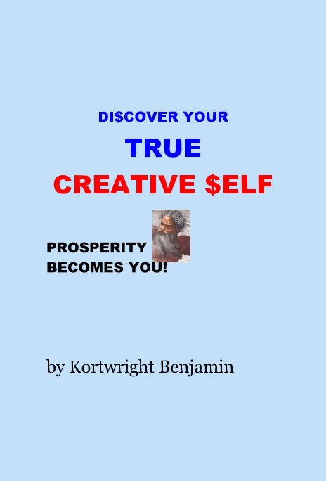 Visualizza DI$COVER YOUR TRUE CREATIVE $ELF PROSPERITY BECOMES YOU! di Kortwright Benjamin