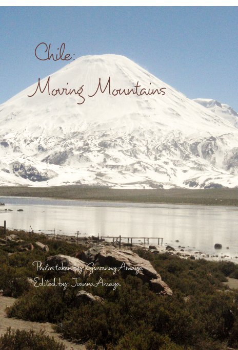 View Chile: Moving Mountains by Photos taken by: Giovanny Amaya Edited by: Joanna Amaya