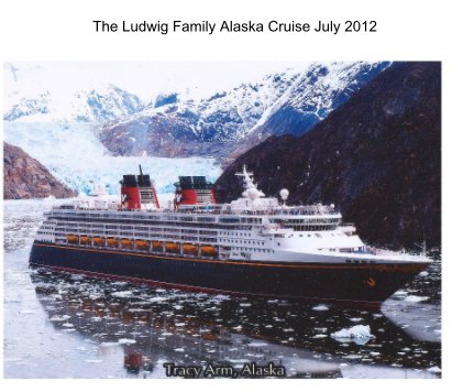 The Ludwig Family Alaska Cruise July 2012 book cover