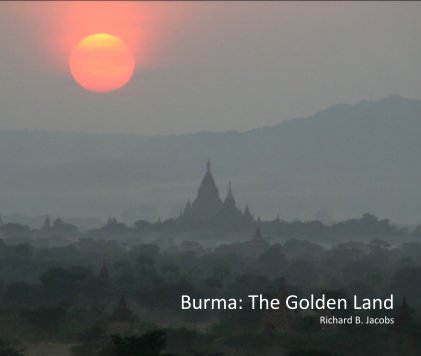 Burma: The Golden Land Richard B. Jacobs book cover