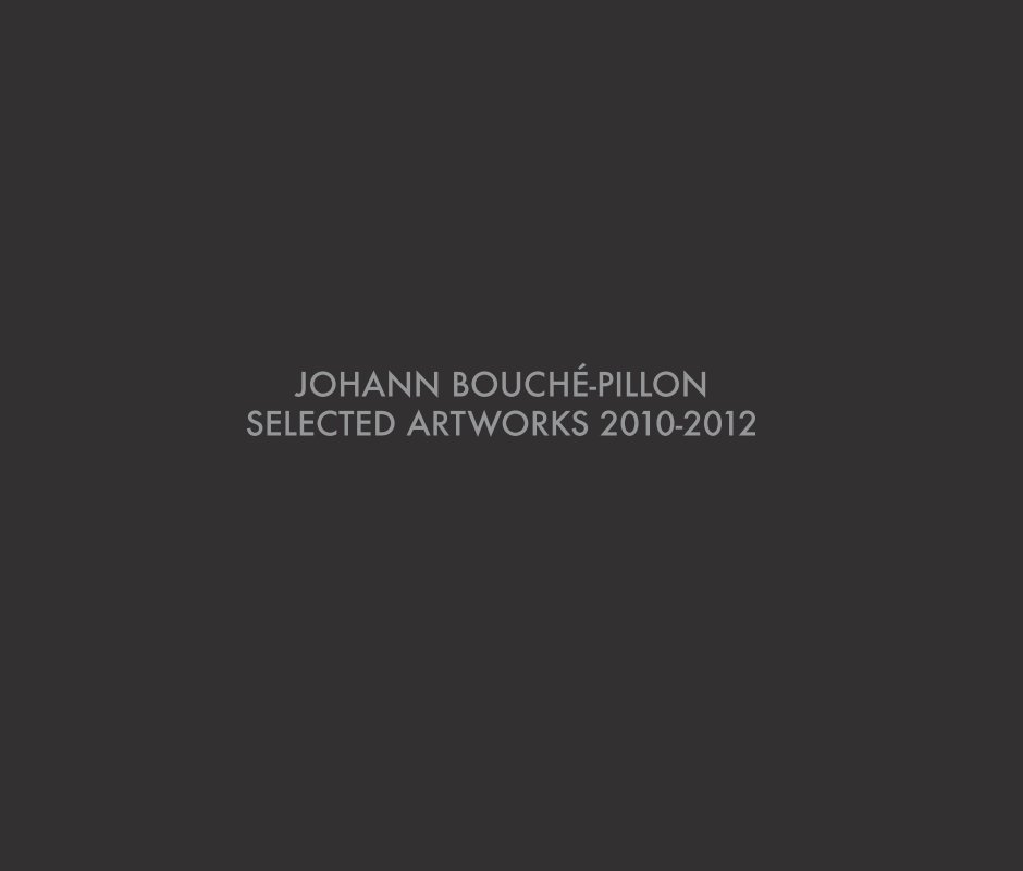 View SELECTED ARTWORKS 2010-2012 by JOHANN BOUCHÉ-PILLON
