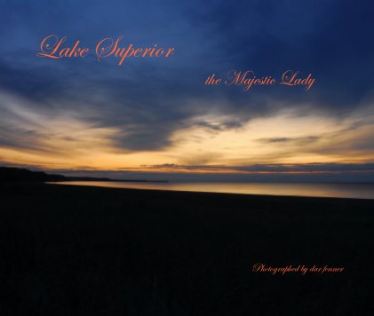 Lake Superior the Majestic Lady Photographed by dar fenner book cover