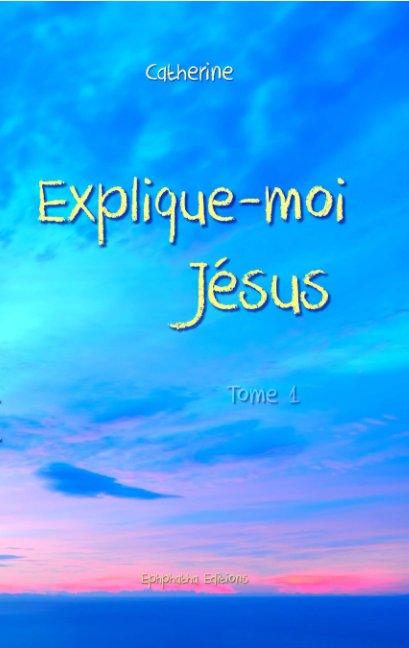 View Explique-moi Jésus - Tome 1r by Catherine
