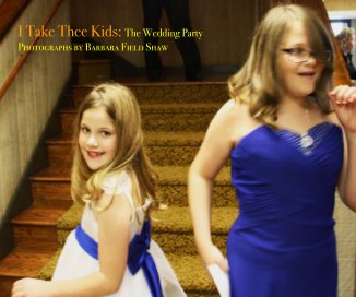 I Take Thee Kids: The Wedding Party Photographs by Barbara Field Shaw book cover