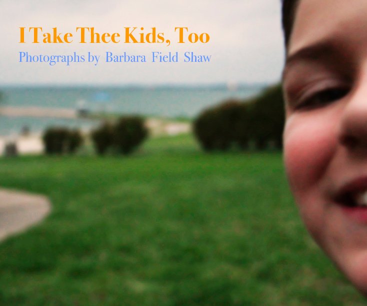 View I Take Thee Kids, Too 


Photographs by Barbara Field Shaw by Barbara Field Shaw