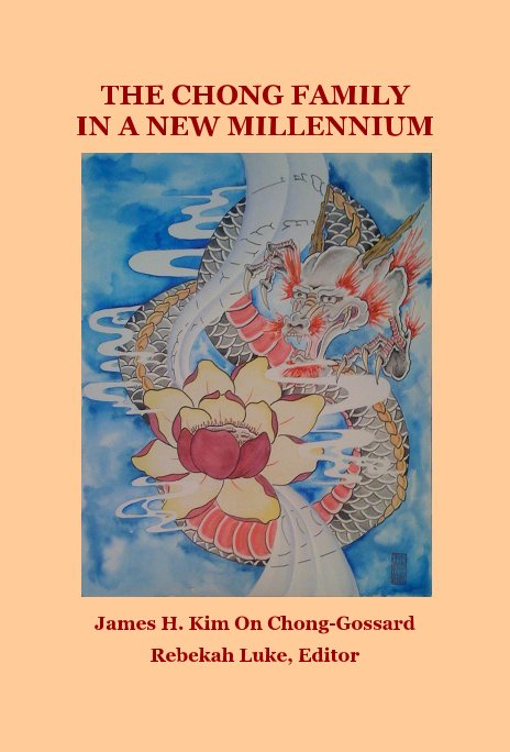 View THE CHONG FAMILY IN A NEW MILLENNIUM by James H. Kim On Chong-Gossard Rebekah Luke, Editor