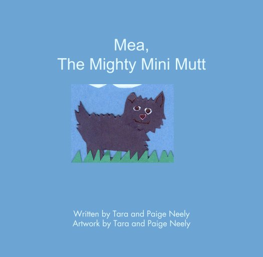 View Mea, 
The Mighty Mini Mutt by Written by Tara and Paige Neely
Artwork by Tara and Paige Neely